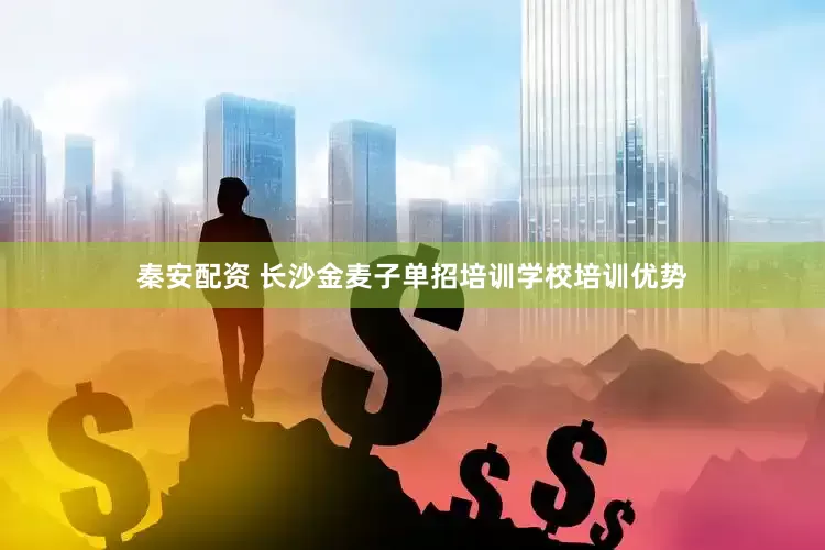 秦安配资 长沙金麦子单招培训学校培训优势